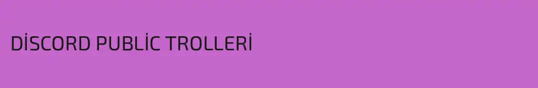 DİSCORD PUBLİC TROLLERİ